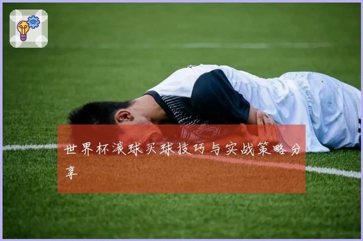 世界杯滚球买球技巧与实战策略分享